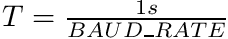 $ T = \frac{1s}{BAUD\_RATE} $